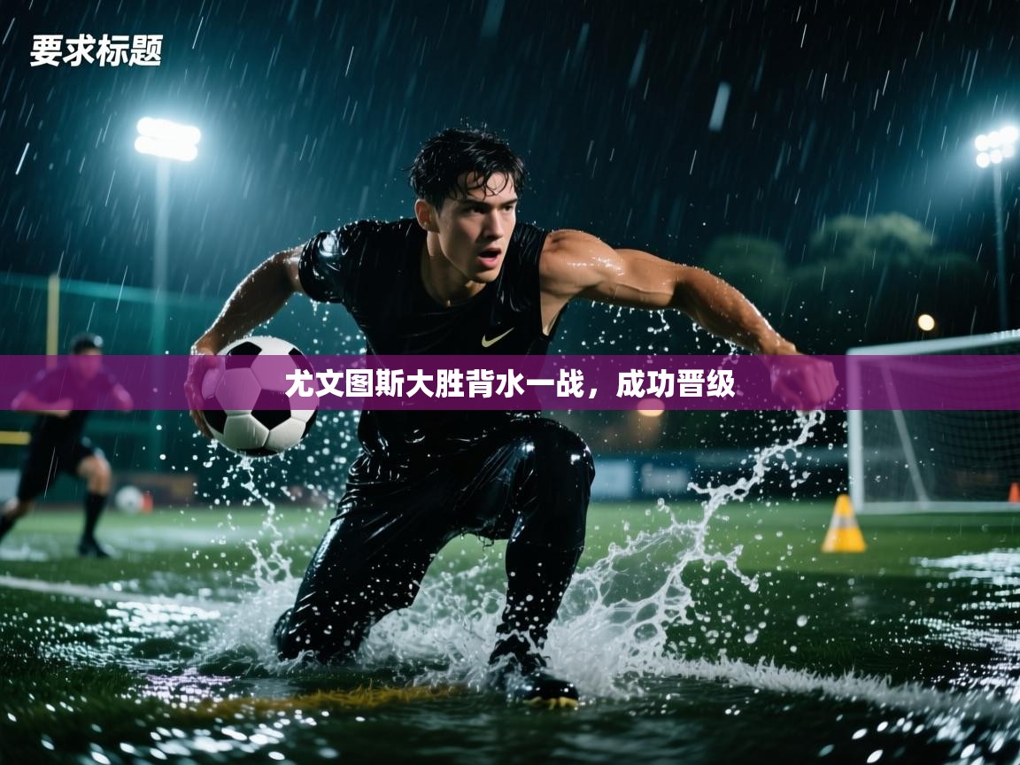 尤文图斯大胜背水一战，成功晋级