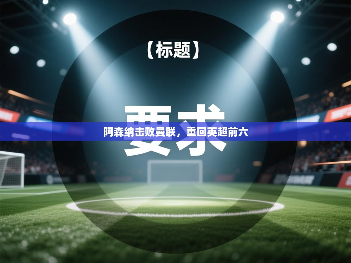 阿森纳击败曼联，重回英超前六  第1张