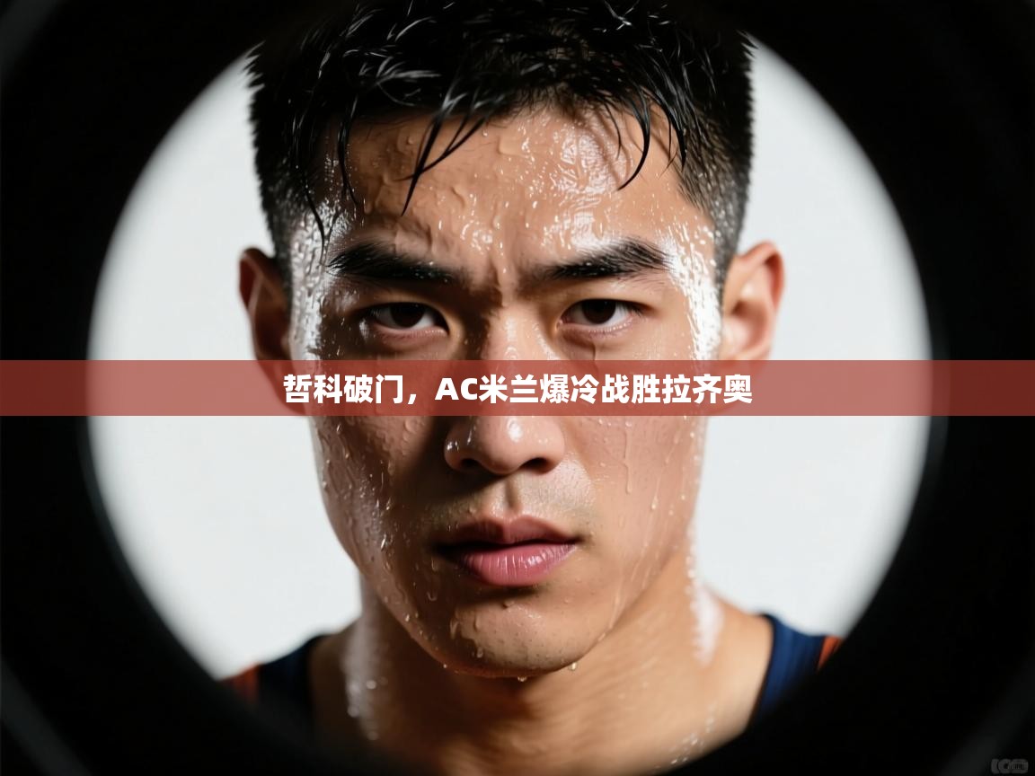 哲科破门，AC米兰爆冷战胜拉齐奥