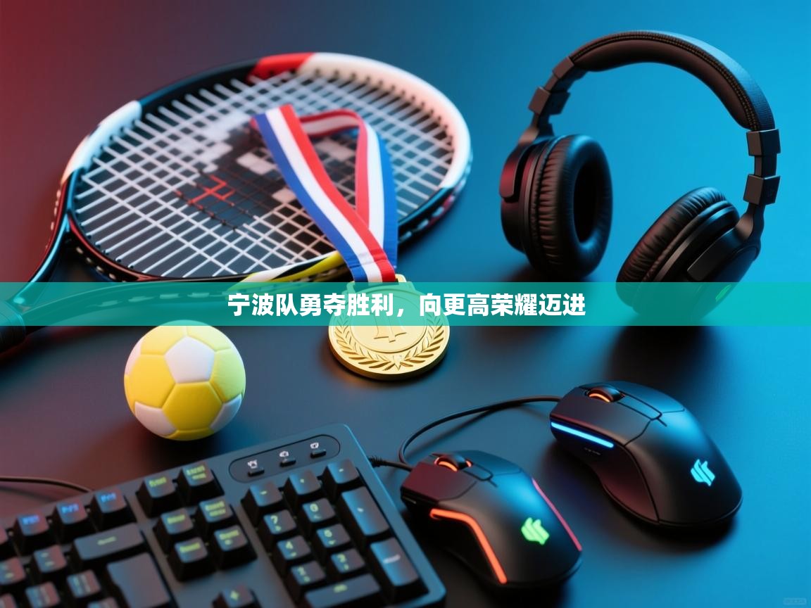 宁波队勇夺胜利，向更高荣耀迈进  第1张