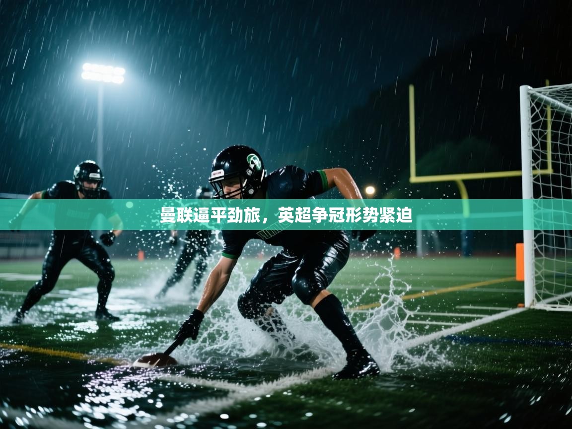 曼联逼平劲旅,英超争冠形势紧迫 第2张