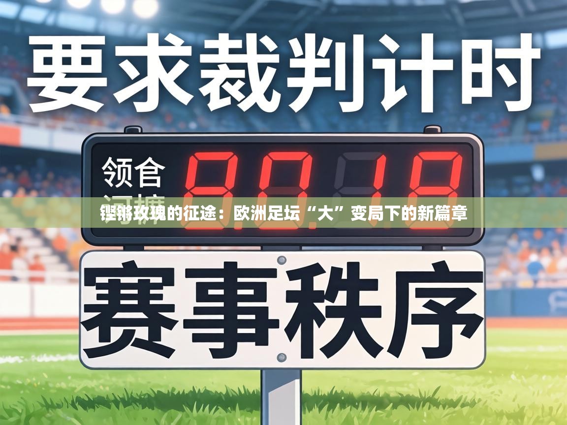 铿锵玫瑰的征途:欧洲足坛“大”变局下的新篇章 第2张
