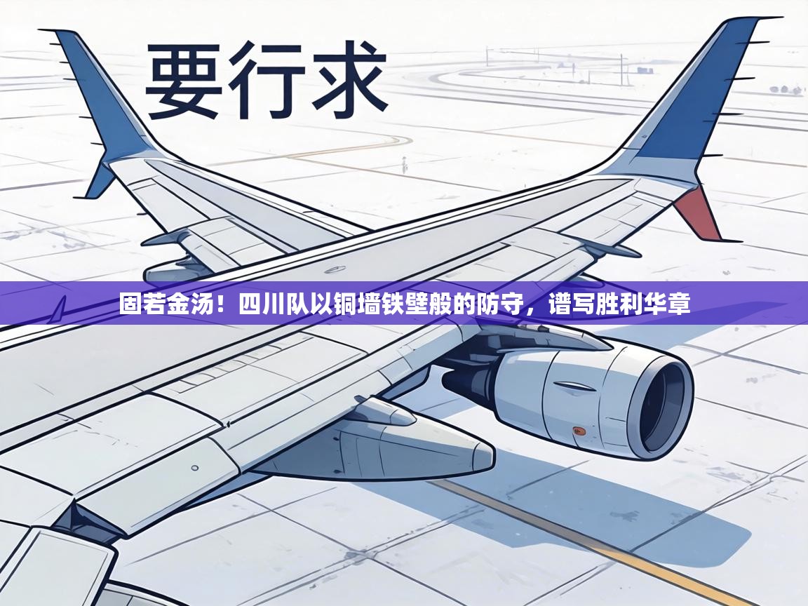 固若金汤！四川队以铜墙铁壁般的防守，谱写胜利华章