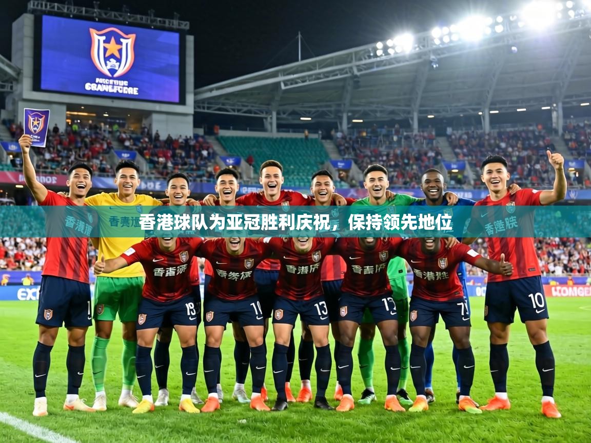 香港球队为亚冠胜利庆祝，保持领先地位  第2张